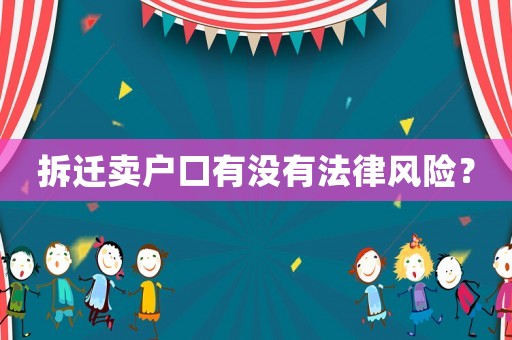拆遷賣戶口有沒(méi)有法律風(fēng)險(xiǎn)？