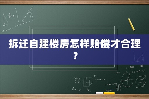 拆遷自建樓房怎樣賠償才合理？