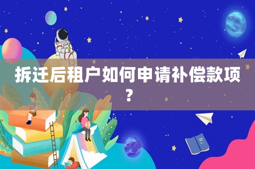 拆遷后租戶如何申請補(bǔ)償款項(xiàng)？
