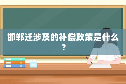 邯鄲遷涉及的補償政策是什么？