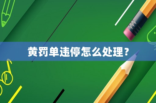 黃罰單違停怎么處理？