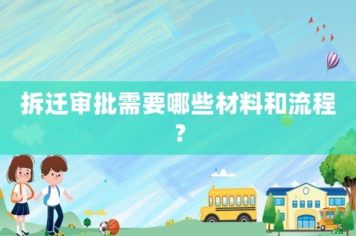 拆遷審批需要哪些材料和流程？