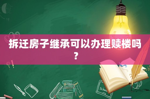 拆遷房子繼承可以辦理贖樓嗎？