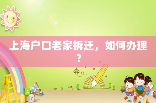 上海戶口老家拆遷，如何辦理？