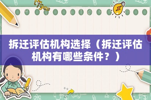 拆遷評估機構選擇（拆遷評估機構有哪些條件？）
