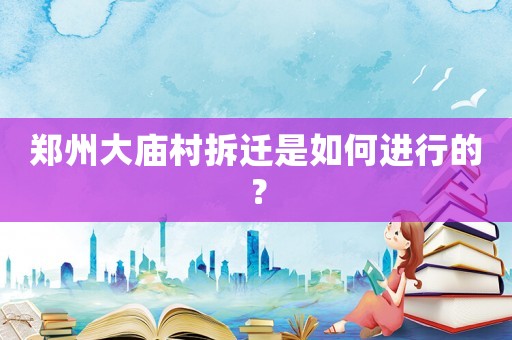 鄭州大廟村拆遷是如何進行的？