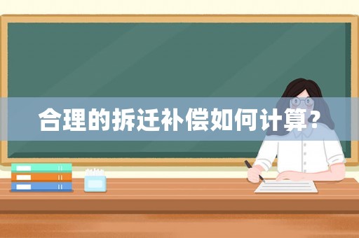 合理的拆遷補償如何計算？