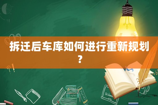 拆遷后車庫如何進行重新規劃？