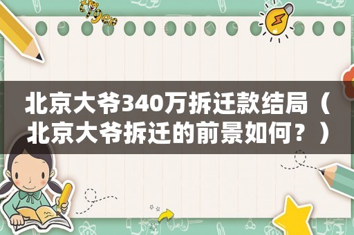 北京大爺340萬拆遷款結局（北京大爺拆遷的前景如何？）