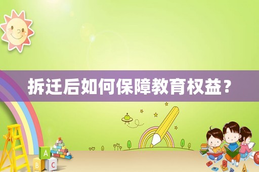 拆遷后如何保障教育權益？