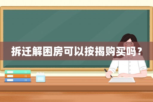 拆遷解困房可以按揭購買嗎？