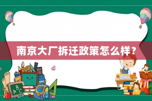南京大廠拆遷政策怎么樣？