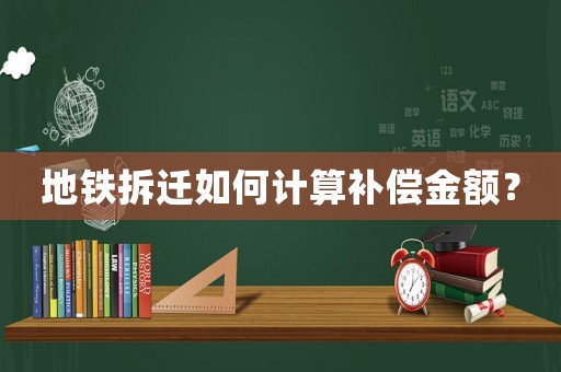 地鐵拆遷如何計算補償金額？