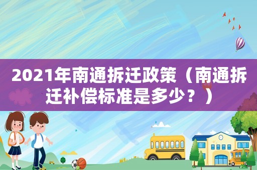 2021年南通拆遷政策（南通拆遷補償標準是多少？）