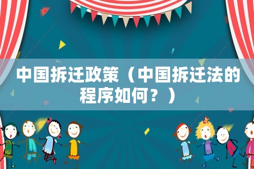 中國拆遷政策（中國拆遷法的程序如何？）