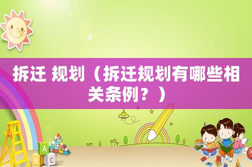 拆遷 規劃（拆遷規劃有哪些相關條例？）