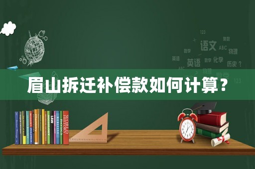 眉山拆遷補償款如何計算？