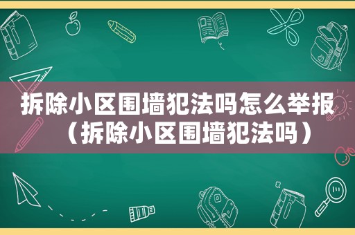 拆除小區圍墻犯法嗎怎么舉報（拆除小區圍墻犯法嗎）