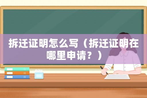 拆遷證明怎么寫（拆遷證明在哪里申請？）