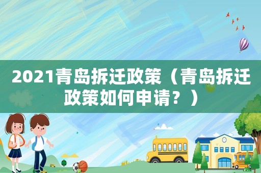 2021青島拆遷政策（青島拆遷政策如何申請？）