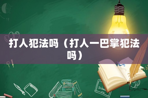 打人犯法嗎（打人一巴掌犯法嗎）