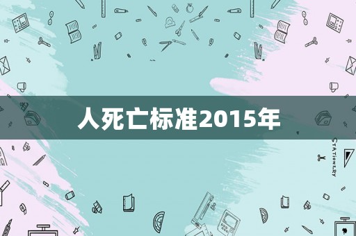 人死亡標(biāo)準(zhǔn)2015年