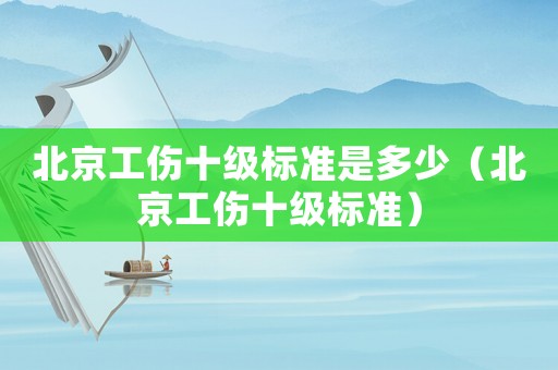 北京工傷十級標準是多少（北京工傷十級標準）