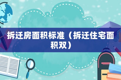 拆遷房面積標準（拆遷住宅面積雙）