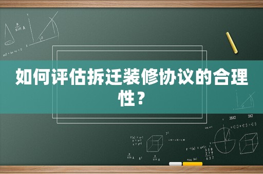 如何評估拆遷裝修協議的合理性？