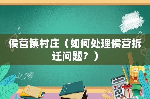 侯營鎮村莊（如何處理侯營拆遷問題？）