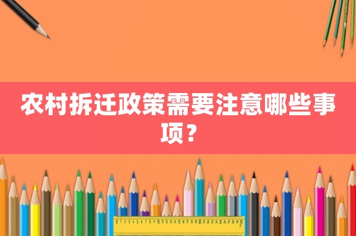 農(nóng)村拆遷政策需要注意哪些事項？