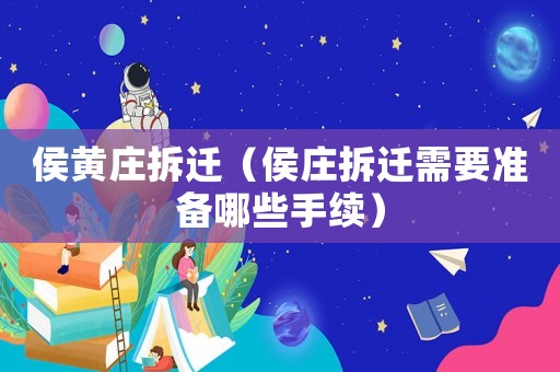 侯黃莊拆遷（侯莊拆遷需要準備哪些手續）