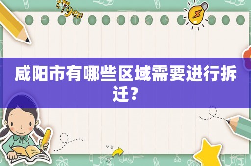 咸陽(yáng)市有哪些區(qū)域需要進(jìn)行拆遷？