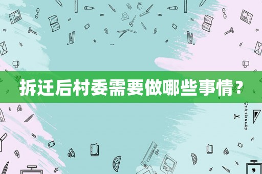 拆遷后村委需要做哪些事情？