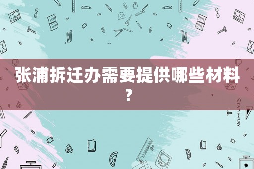 張浦拆遷辦需要提供哪些材料？