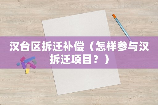 漢臺區拆遷補償（怎樣參與漢拆遷項目？）