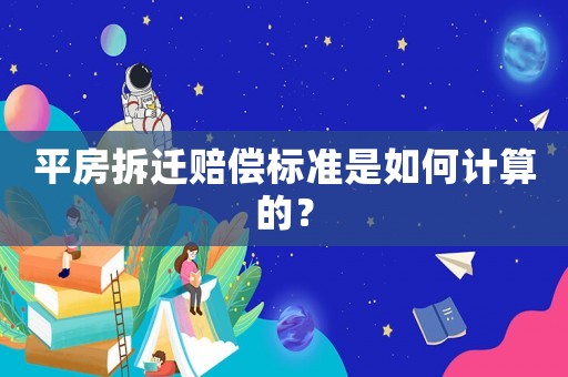 平房拆遷賠償標準是如何計算的？