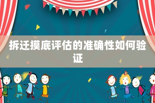 拆遷摸底評估的準確性如何驗證