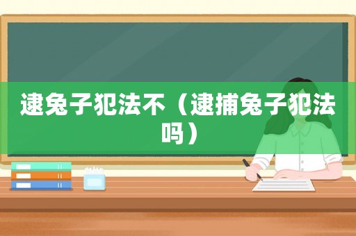 逮兔子犯法不（逮捕兔子犯法嗎）
