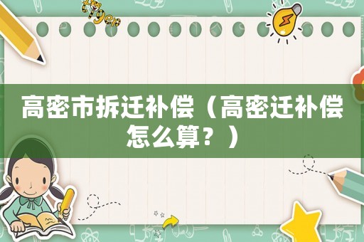 高密市拆遷補償（高密遷補償怎么算？）