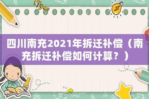 四川南充2021年拆遷補償（南充拆遷補償如何計算？）