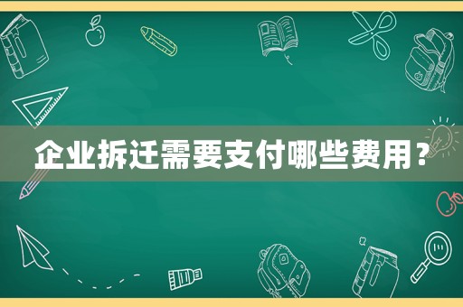 企業拆遷需要支付哪些費用？