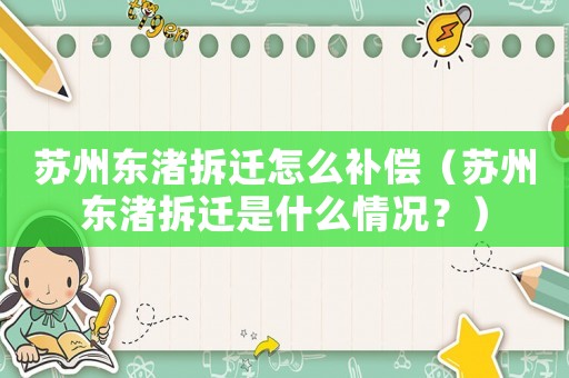 蘇州東渚拆遷怎么補償（蘇州東渚拆遷是什么情況？）