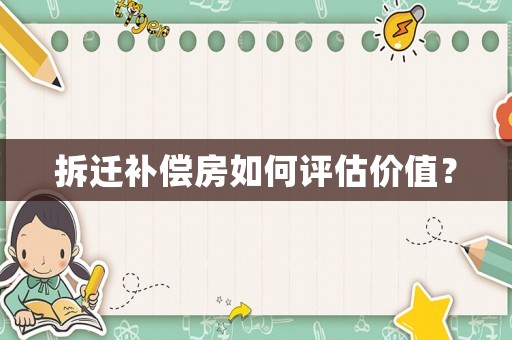 拆遷補償房如何評估價值？