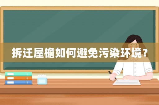 拆遷屋檐如何避免污染環(huán)境？