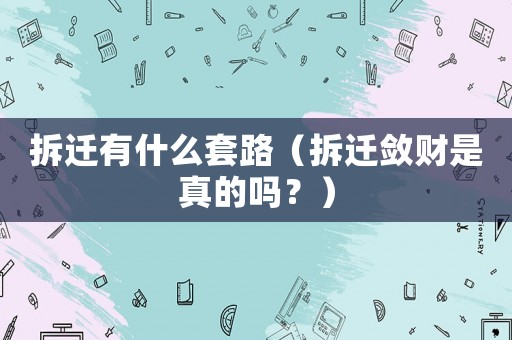 拆遷有什么套路（拆遷斂財是真的嗎？）