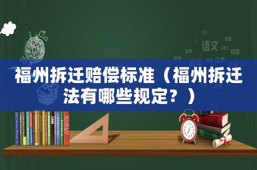 福州拆遷賠償標準（福州拆遷法有哪些規定？）