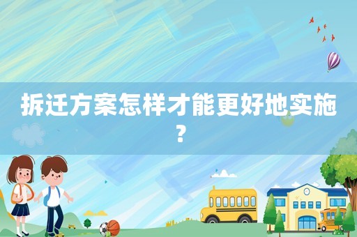 拆遷方案怎樣才能更好地實施？