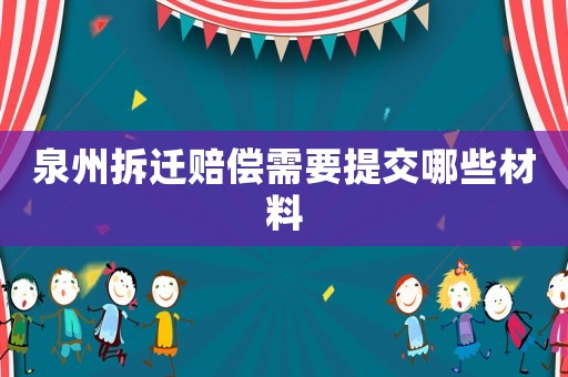 泉州拆遷賠償需要提交哪些材料
