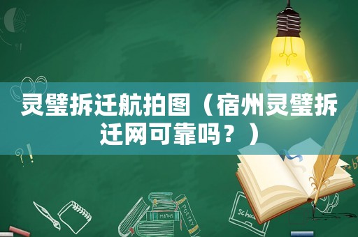 靈璧拆遷航拍圖（宿州靈璧拆遷網(wǎng)可靠嗎？）